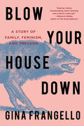 Blow Your House Down: A Story of Family, Feminism, and Treason - Paperback