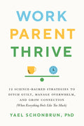 Work, Parent, Thrive: 12 Science-Backed Strategies to Ditch Guilt, Manage Overwhelm, and Grow Connection (When Everything Feels Like Too Much) - Paperback
