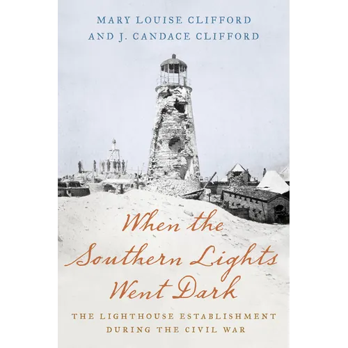 When the Southern Lights Went Dark: The Lighthouse Establishment During the Civil War - Paperback