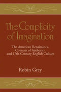 The Complicity of Imagination: The American Renaissance, Contests of Authority, and Seventeenth-Century English Culture - Paperback