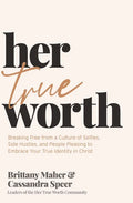 Her True Worth: Breaking Free from a Culture of Selfies, Side Hustles, and People Pleasing to Embrace Your True Identity in Christ - Hardcover
