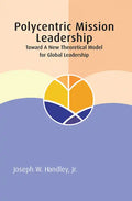 Polycentric Mission Leadership: Toward a New Theoretical Model for Global Leadership - Paperback