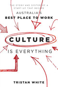 Culture Is Everything: The Story and System of a Start-Up That Became Australia's Best Place to Work - Paperback