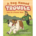 A Dog Named Trouble...Goes to a Forever Home - Hardcover
