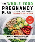 The Whole Food Pregnancy Plan: Eat Clean & Feel Good with Complete Nutrition - Paperback