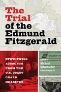 The Trial of the Edmund Fitzgerald: Eyewitness Accounts from the U.S. Coast Guard Hearings - Paperback