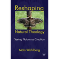 Reshaping Natural Theology: Seeing Nature as Creation - Hardcover