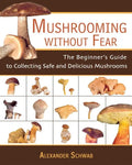 Mushrooming Without Fear: The Beginner's Guide to Collecting Safe and Delicious Mushrooms - Paperback