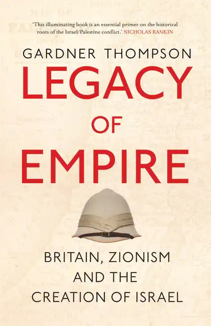 Legacy of Empire: Britain, Zionism and the Creation of Israel - Hardcover
