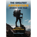 The Greatest Adventure Stories Ever Told: Nineteen Gripping Tales - Paperback