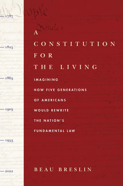 A Constitution for the Living: Imagining How Five Generations of Americans Would Rewrite the Nation's Fundamental Law - Hardcover