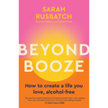 Beyond Booze: How to Create a Life You Love Alcohol-Free - Paperback