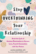 Stop Overthinking Your Relationship: Break the Cycle of Anxious Rumination to Nurture Love, Trust, and Connection with Your Partner - Paperback