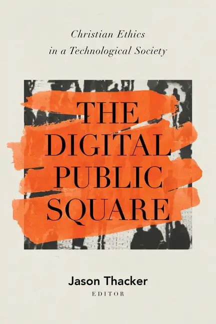 The Digital Public Square: Christian Ethics in a Technological Society - Paperback