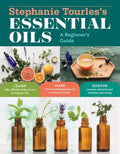Stephanie Tourles's Essential Oils: A Beginner's Guide: Learn Safe, Effective Ways to Use 25 Popular Oils; Make 100 Aromatherapy Blends to Enhance Hea - Paperback