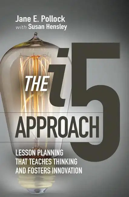 The I5 Approach: Lesson Planning That Teaches Thinking and Fosters Innovation: Lesson Planning That Teaches Thinking and Fosters Innovation - Paperback