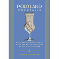 Portland Cocktails: An Elegant Collection of Over 100 Recipes Inspired by the City of Roses - Hardcover