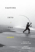 Casting Into the Light: Tales of a Fishing Life - Hardcover