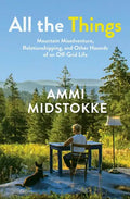 All the Things: Mountain Misadventure, Relationshipping, and Other Hazards of an Off-Grid Life - Paperback