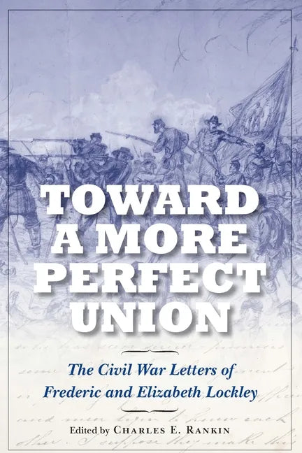 Toward a More Perfect Union: The Civil War Letters of Frederic and Elizabeth Lockley - Hardcover