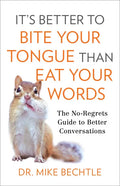 It's Better to Bite Your Tongue Than Eat Your Words: The No-Regrets Guide to Better Conversations - Paperback