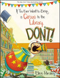 If You Ever Want to Bring a Circus to the Library, Don't! - Hardcover