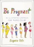 Be Pregnant: An Illustrated Companion for Moms-To-Be - Hardcover