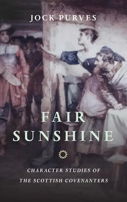 Fair Sunshine: Character Studies of the Scottish Covenanters - Paperback
