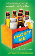 Pacify Me: A Handbook for the Freaked-Out New Dad - Paperback