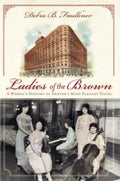 Ladies of the Brown: A Women's History of Denver's Most Elegant Hotel - Paperback