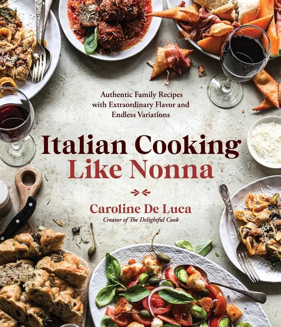 Italian Cooking Like Nonna: Authentic Family Recipes with Extraordinary Flavor and Endless Variations - Paperback