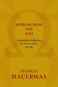 Approaching the End: Eschatological Reflections on Church, Politics, and Life - Paperback