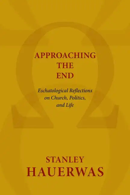Approaching the End: Eschatological Reflections on Church, Politics, and Life - Paperback
