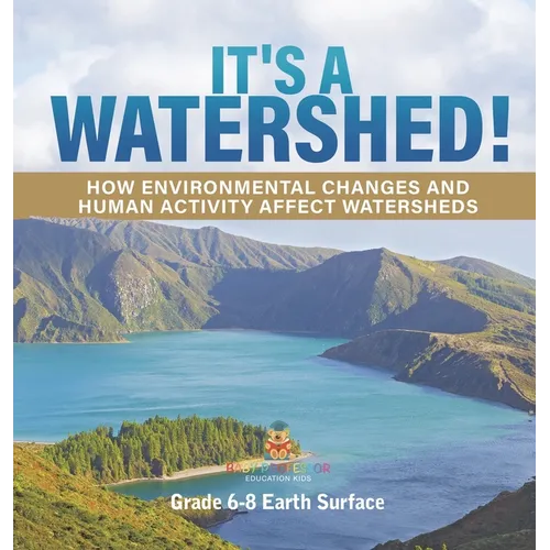 It's a Watershed! How Environmental Changes and Human Activity affect Watersheds Grade 6-8 Earth Surface - Hardcover