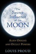 The Secret Influence of the Moon: Alien Origins and Occult Powers - Paperback