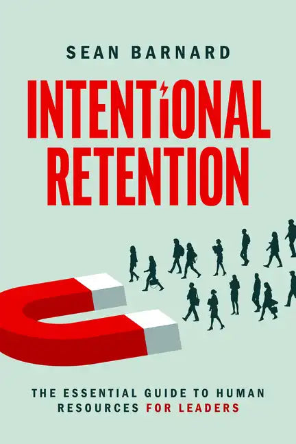 Intentional Retention: The Essential Guide to Human Resources for Leaders - Paperback