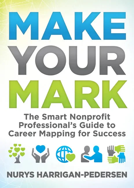 Make Your Mark: The Smart Nonprofit Professional's Guide to Career Mapping for Success - Paperback