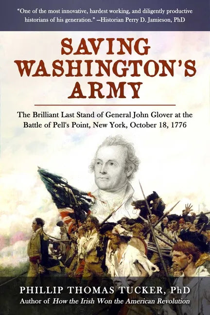 Saving Washington's Army: The Brilliant Last Stand of General John Glover at the Battle of Pell's Point, New York, October 18, 1776 - Hardcover