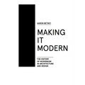 Making It Modern: The History of Modernism in Architecture of Design - Hardcover