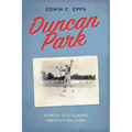 Duncan Park: Stories of a Classic American Ballpark - Paperback