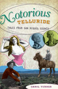 Notorious Telluride:: Wicked Tales from San Miguel County - Paperback