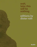 Wait, Later This Will Be Nothing: Editions by Dieter Roth - Paperback