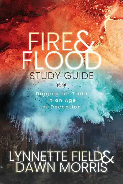 Fire & Flood Study Guide: Digging for Truth in an Age of Deception - Paperback