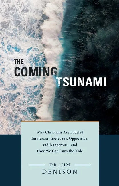 The Coming Tsunami: Why Christians Are Labeled Intolerant, Irrelevant, Oppressive, and Dangerous--And How We Can Turn the Tide - Hardcover