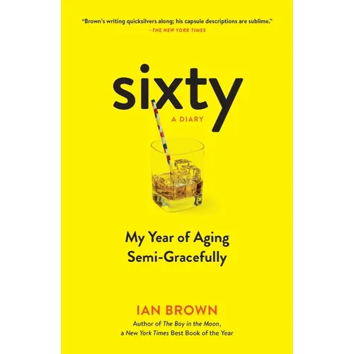 Sixty: A Diary: My Year of Aging Semi-Gracefully - Paperback