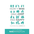 How to Win Him and Keep Him Happy: Secrets to Becoming an AMAZING Wife! - Paperback
