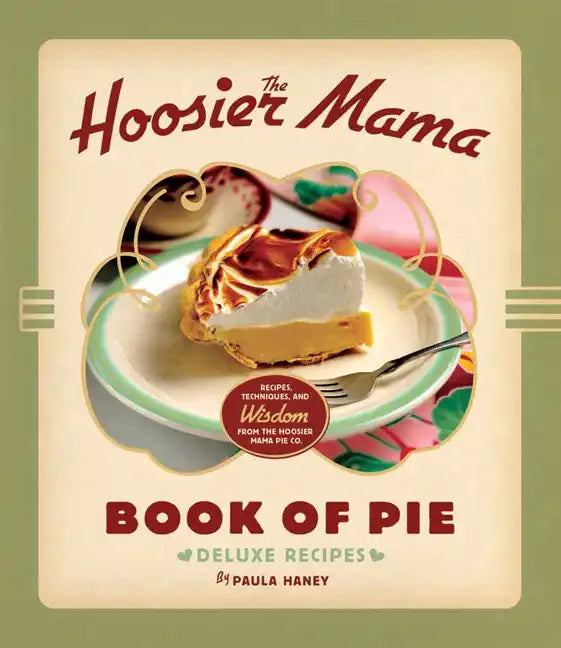The Hoosier Mama Book of Pie: Recipes, Techniques, and Wisdom from the Hoosier Mama Pie Company - Hardcover