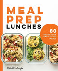 Meal Prep Lunches: 80 Recipes for Ready-To-Go Meals - Paperback