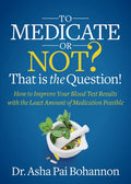 To Medicate or Not? That Is the Question!: How to Improve Your Blood Test Results with the Least Amount of Medication Possible - Paperback