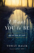 I Want You to Be: On the God of Love - Hardcover